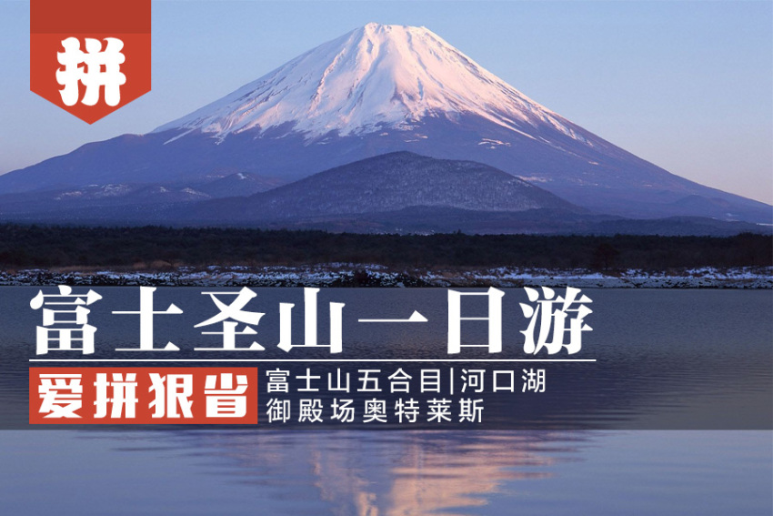 【爱拼狠省每日必发】富士山最佳观景地,奥特莱斯爆买一日游:富士山河口湖+忍野八海+御殿场奥特莱斯